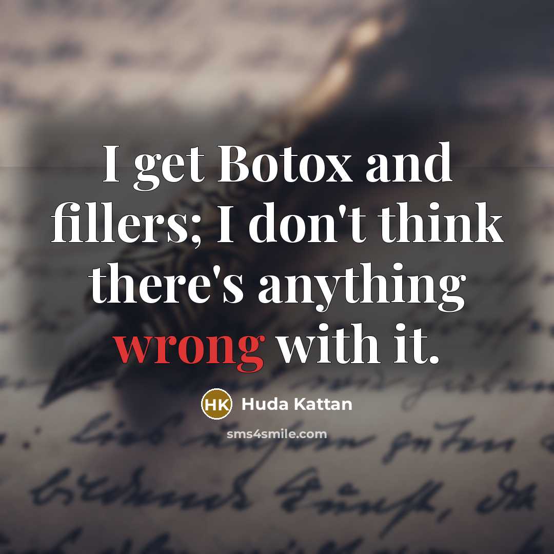 “I get Botox and fillers; I don't think there's anything…” quote by Huda Kattan