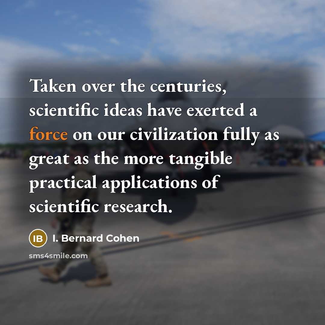 “Taken over the centuries, scientific ideas have exerted a force…” quote by I. Bernard Cohen