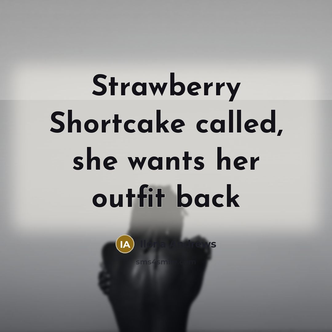 “Strawberry Shortcake called, she wants her outfit back…” quote by Ilona Andrews