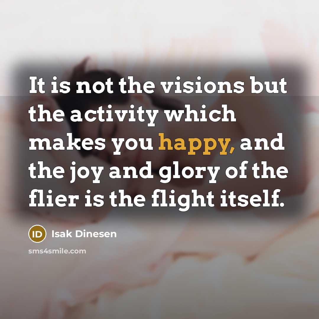 “It is not the visions but the activity which makes…” quote by Isak Dinesen