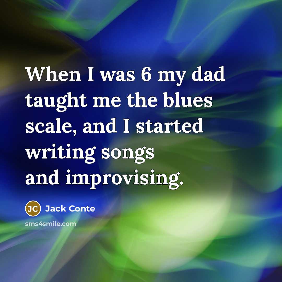 “When I was 6 my dad taught me the blues…” quote by Jack Conte