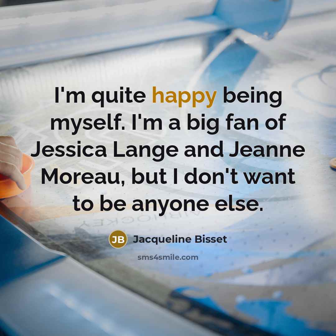 “I'm quite happy being myself. I'm a big fan of…” quote by Jacqueline Bisset