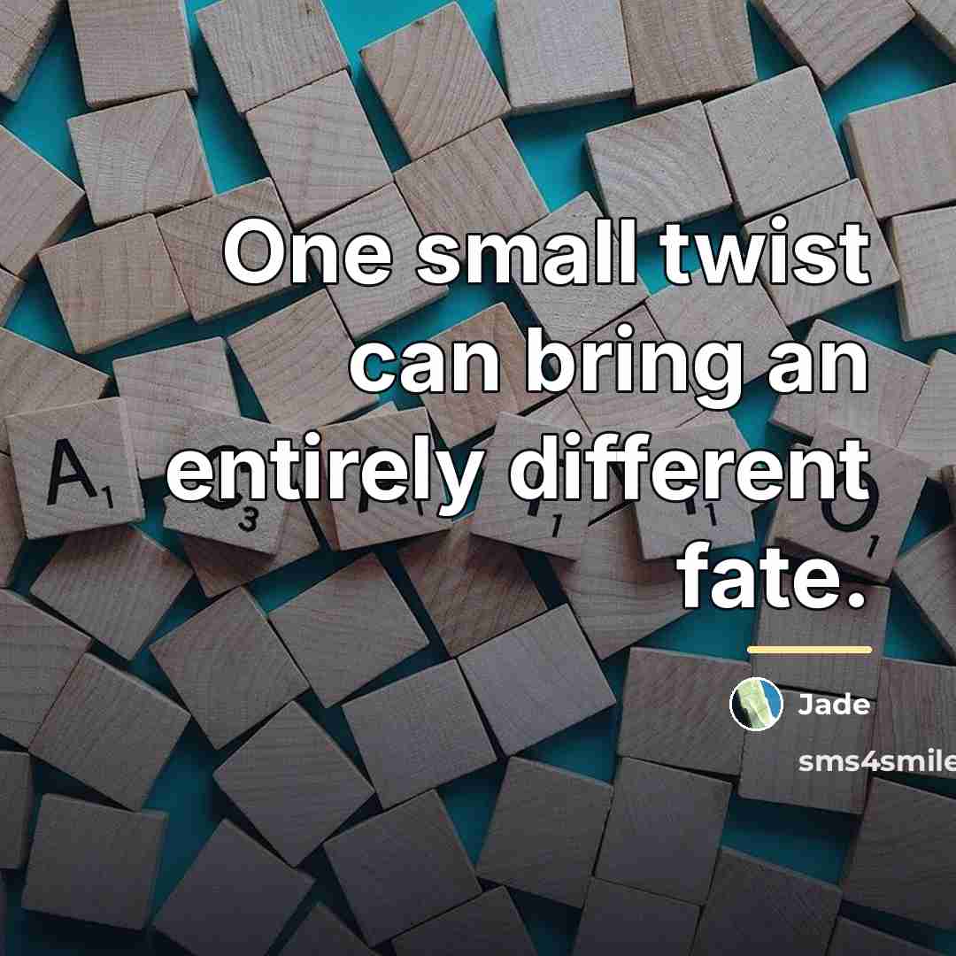 “One small twist can bring an entirely different fate.…” quote by Jade