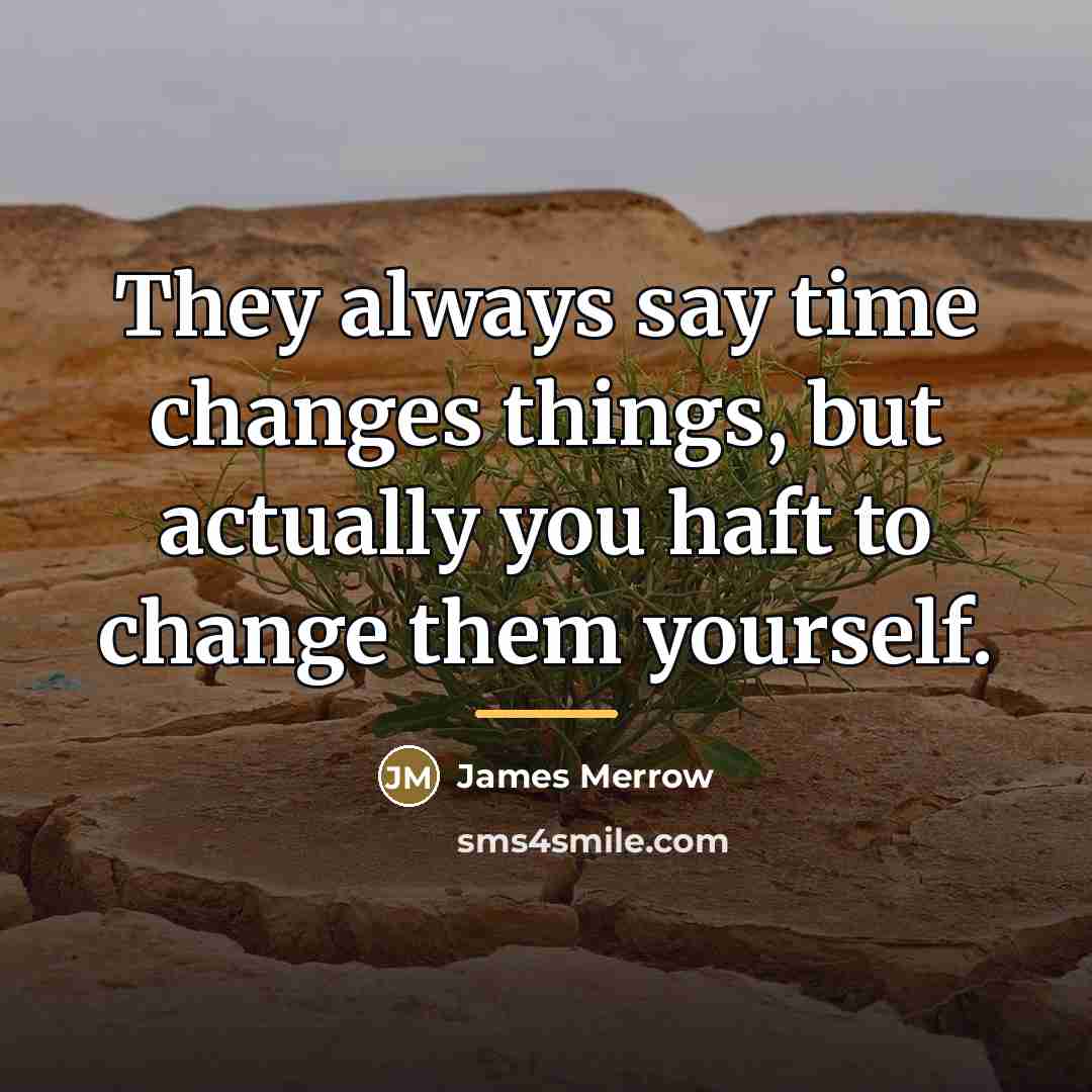 “They always say time changes things, but actually you haft…” quote by James Merrow