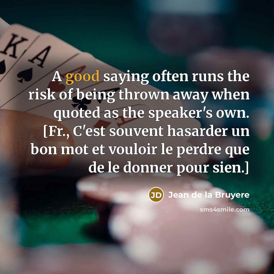 “A good saying often runs the risk of being thrown…” quote by Jean de la Bruyere