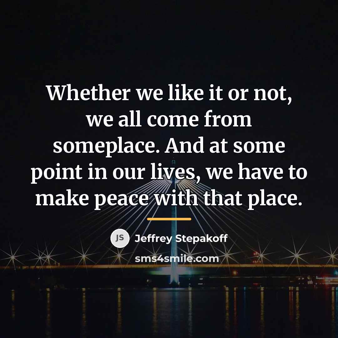 “Whether we like it or not, we all come from…” quote by Jeffrey Stepakoff