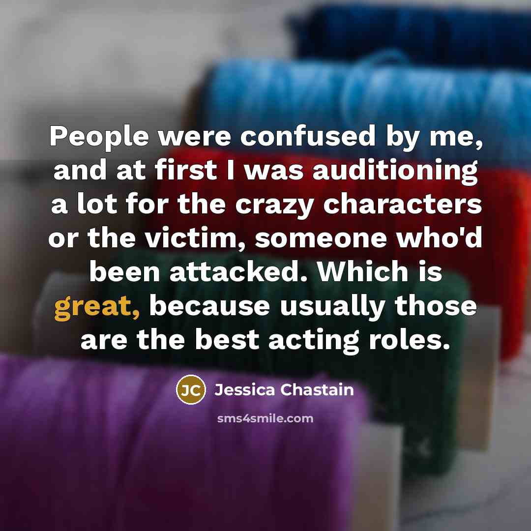 “People were confused by me, and at first I was…” quote by Jessica Chastain
