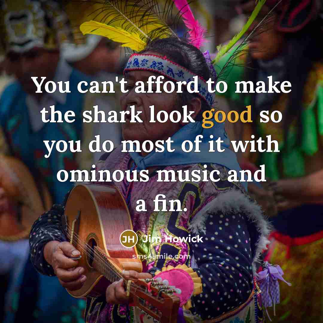 “You can't afford to make the shark look good so…” quote by Jim Howick