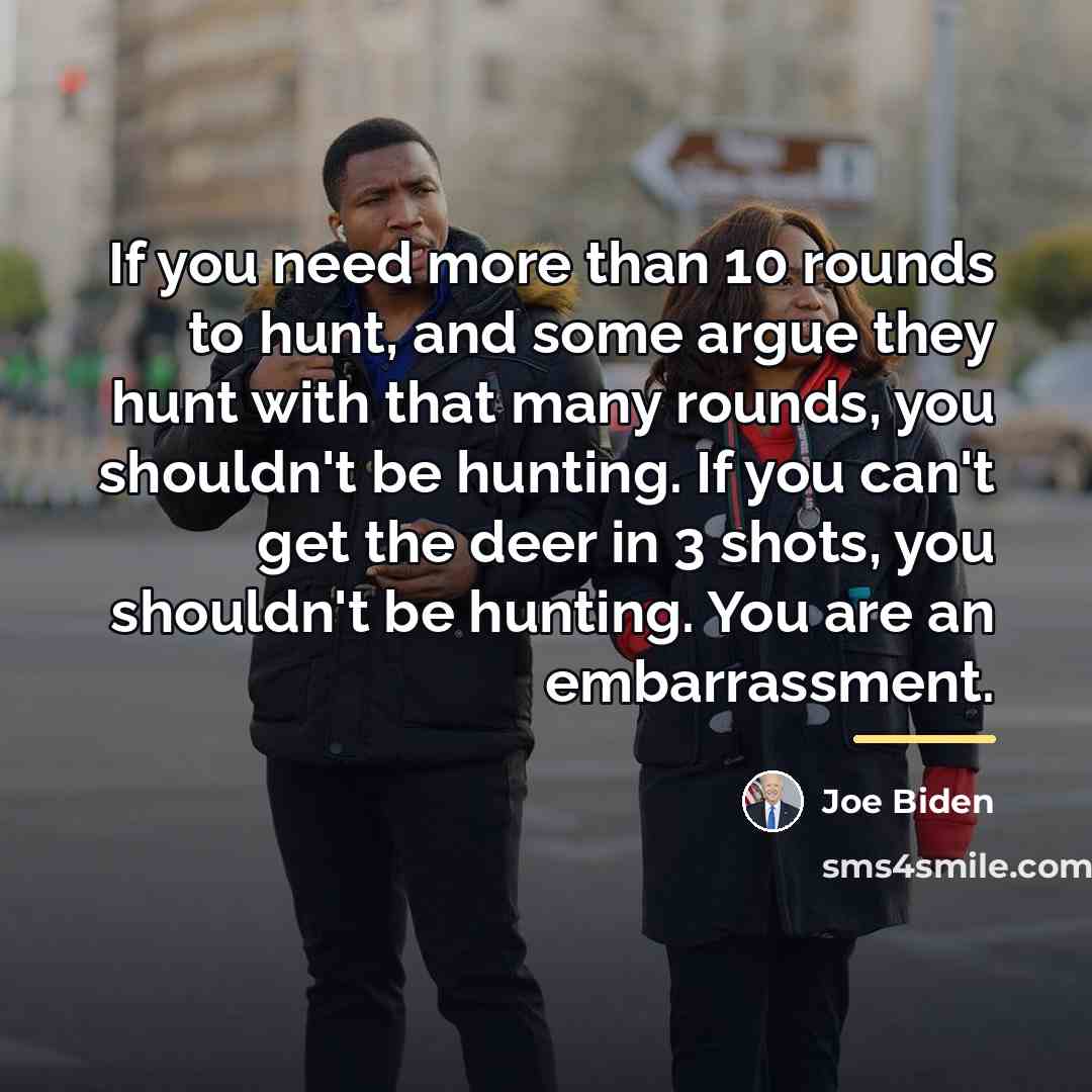 “If you need more than 10 rounds to hunt, and…” quote by Joe Biden