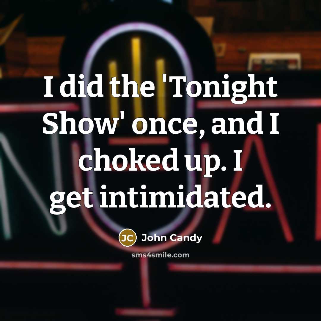 “I did the 'Tonight Show' once, and I choked up. I get intimidated.” quote by John Candy