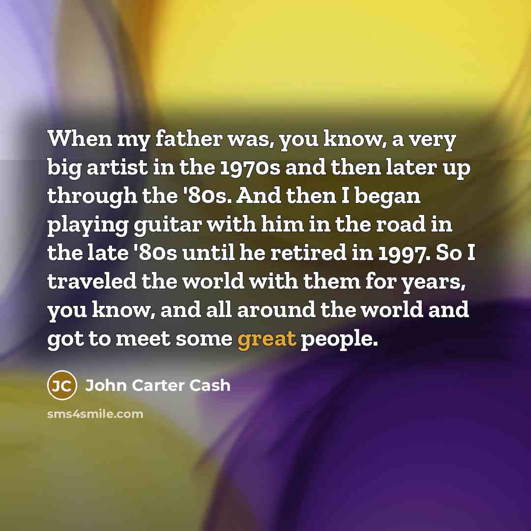 “When my father was, you know, a very big artist…” quote by John Carter Cash