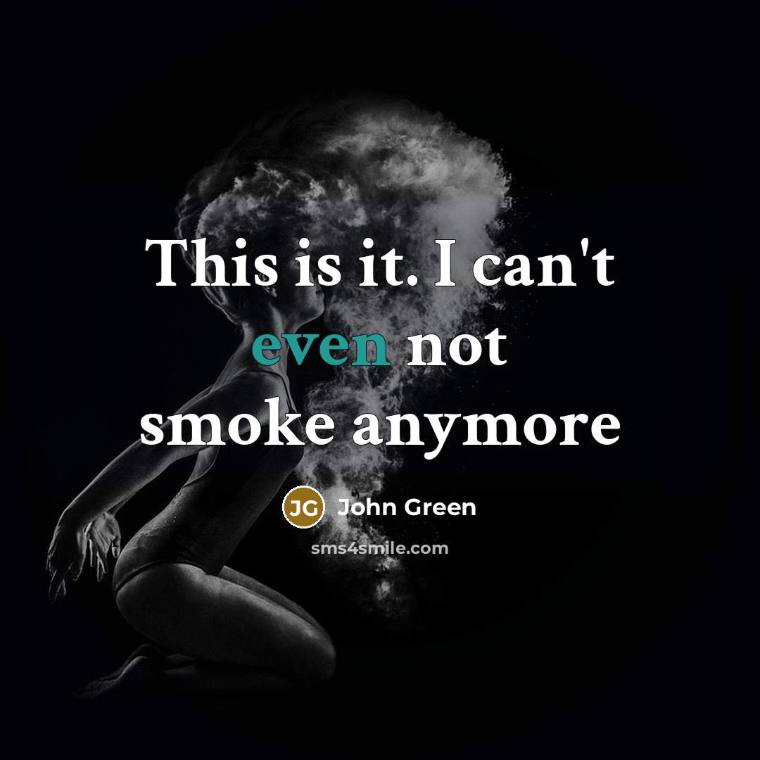 “This is it. I can't even not smoke anymore” quote by John Green