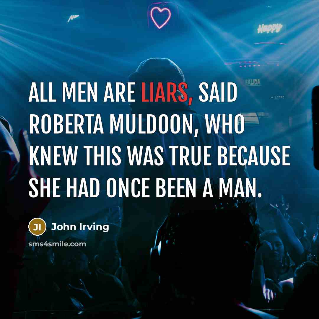 “All men are liars, said Roberta Muldoon, who knew this…” quote by John Irving