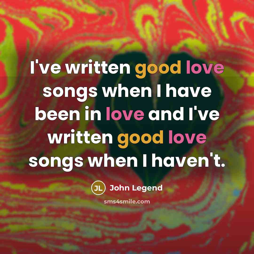 “I've written good love songs when I have been in…” quote by John Legend