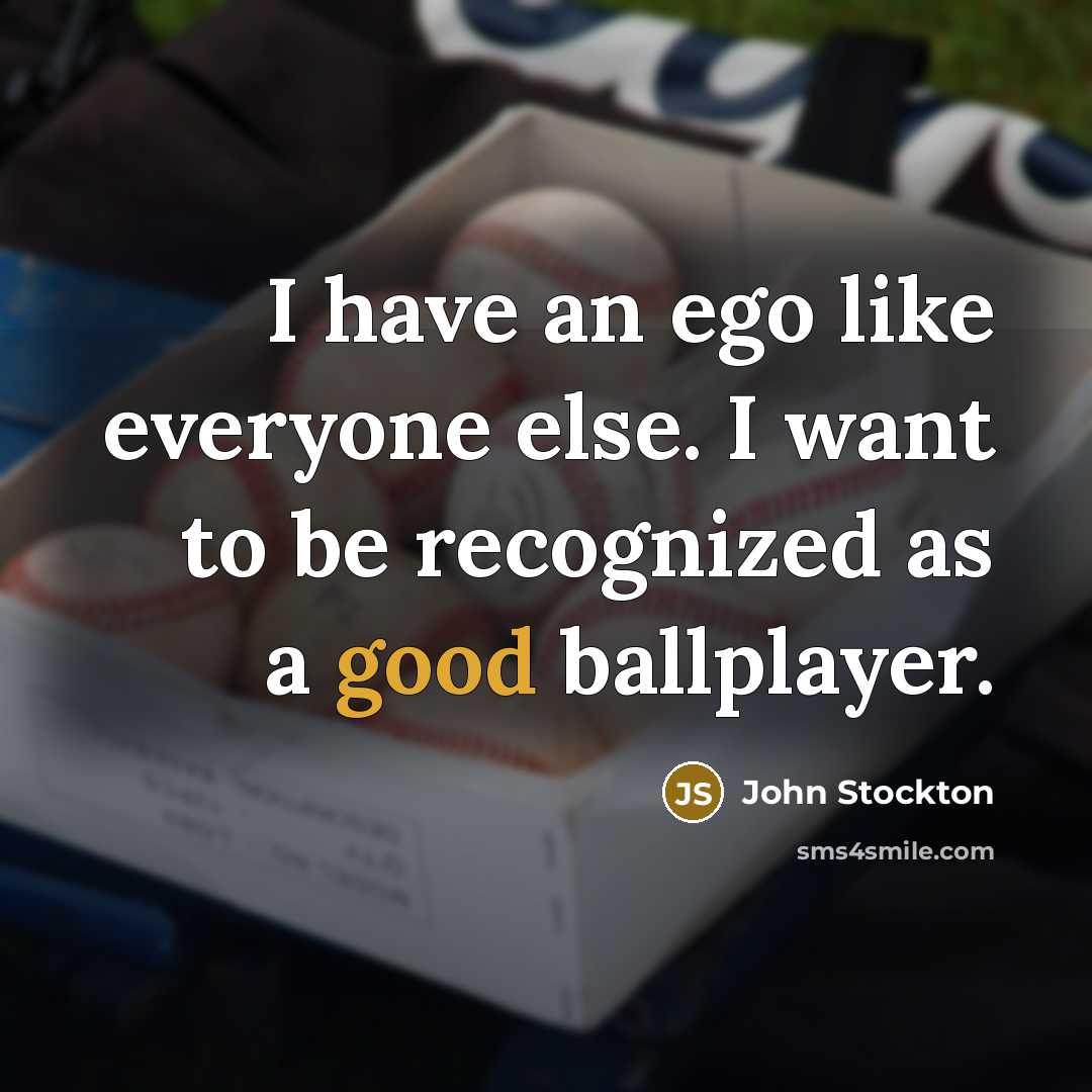 “I have an ego like everyone else. I want to be recognized as a good ballplayer.” quote by John Stockton