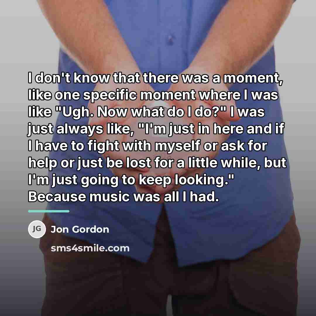“I don't know that there was a moment, like one…” quote by Jon Gordon
