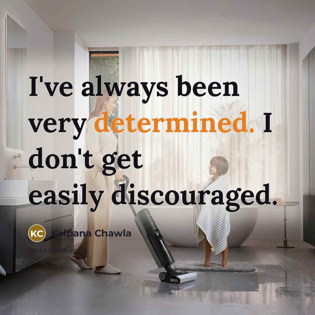 “I've always been very determined. I don't get easily discouraged.…” quote by Kalpana Chawla