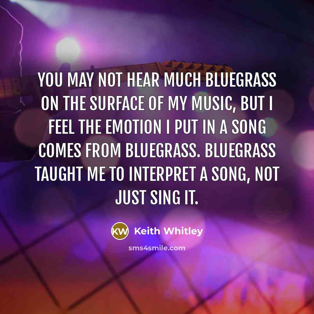 “You may not hear much bluegrass on the surface of…” quote by Keith Whitley