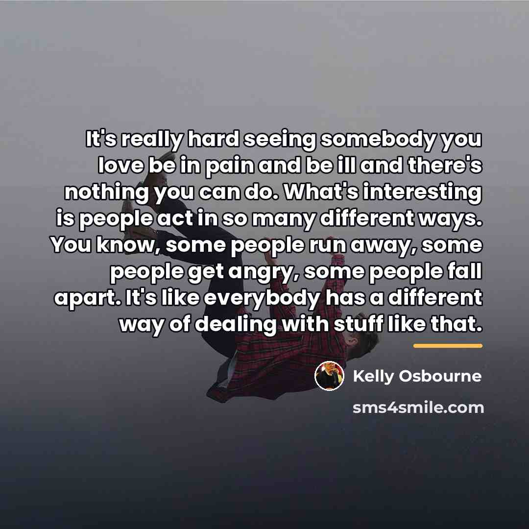“It's really hard seeing somebody you love be in pain…” quote by Kelly Osbourne