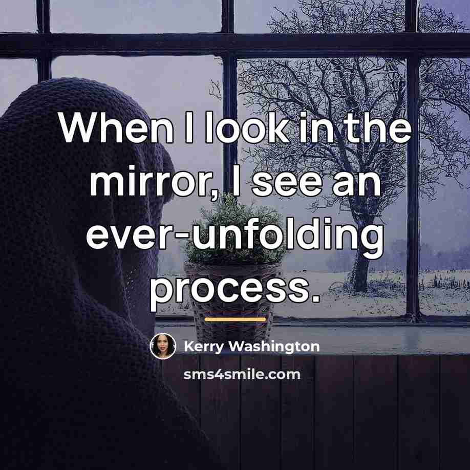 “When I look in the mirror, I see an ever-unfolding…” quote by Kerry Washington