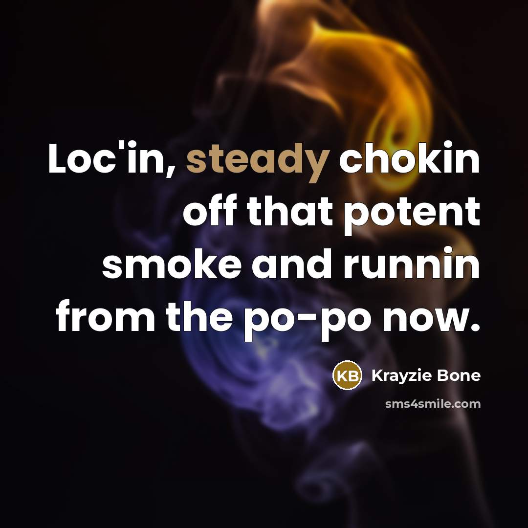 “Loc'in, steady chokin off that potent smoke and runnin from…” quote by Krayzie Bone