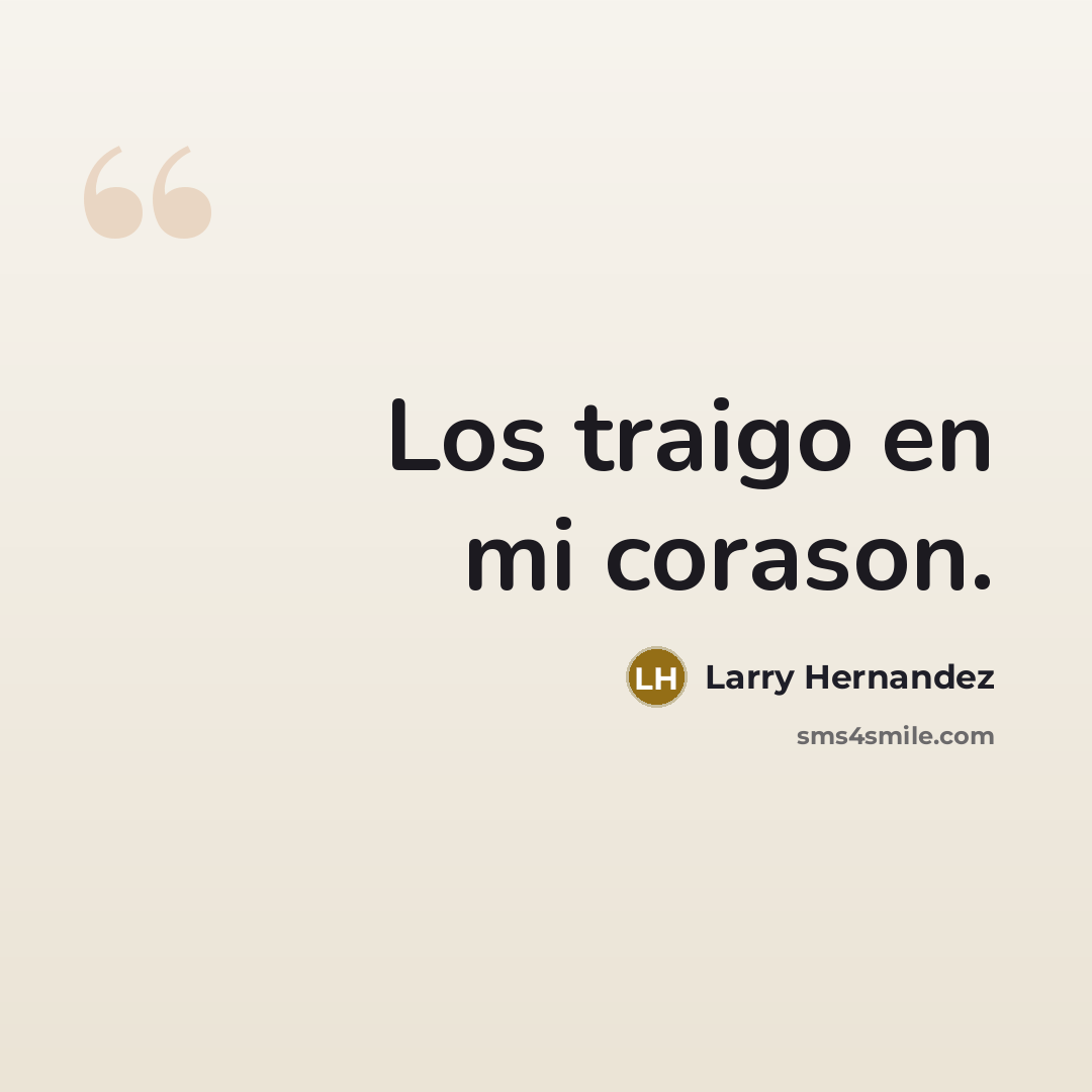 “Los traigo en mi corason.…” quote by Larry Hernandez