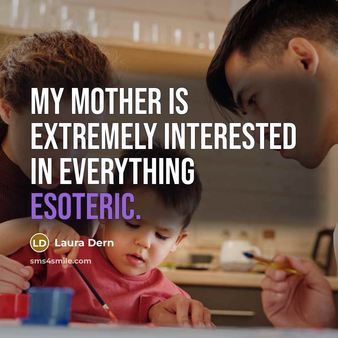 “My mother is extremely interested in everything esoteric.…” quote by Laura Dern