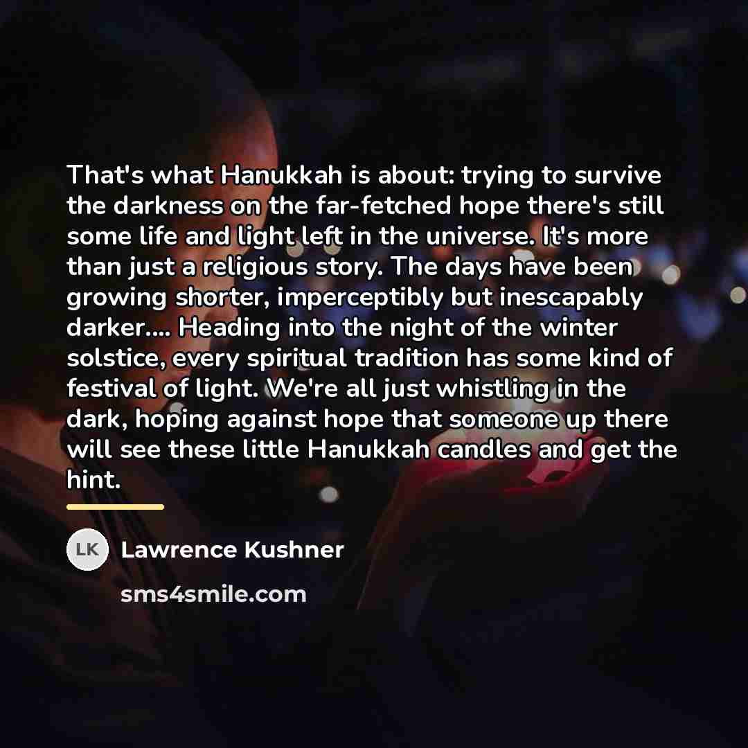 “That's what Hanukkah is about: trying to survive the darkness…” quote by Lawrence Kushner