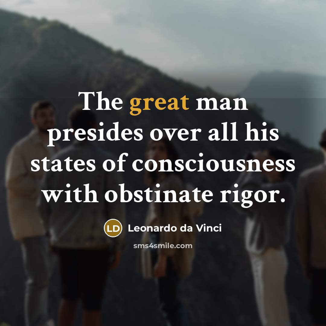 “The great man presides over all his states of consciousness…” quote by Leonardo da Vinci