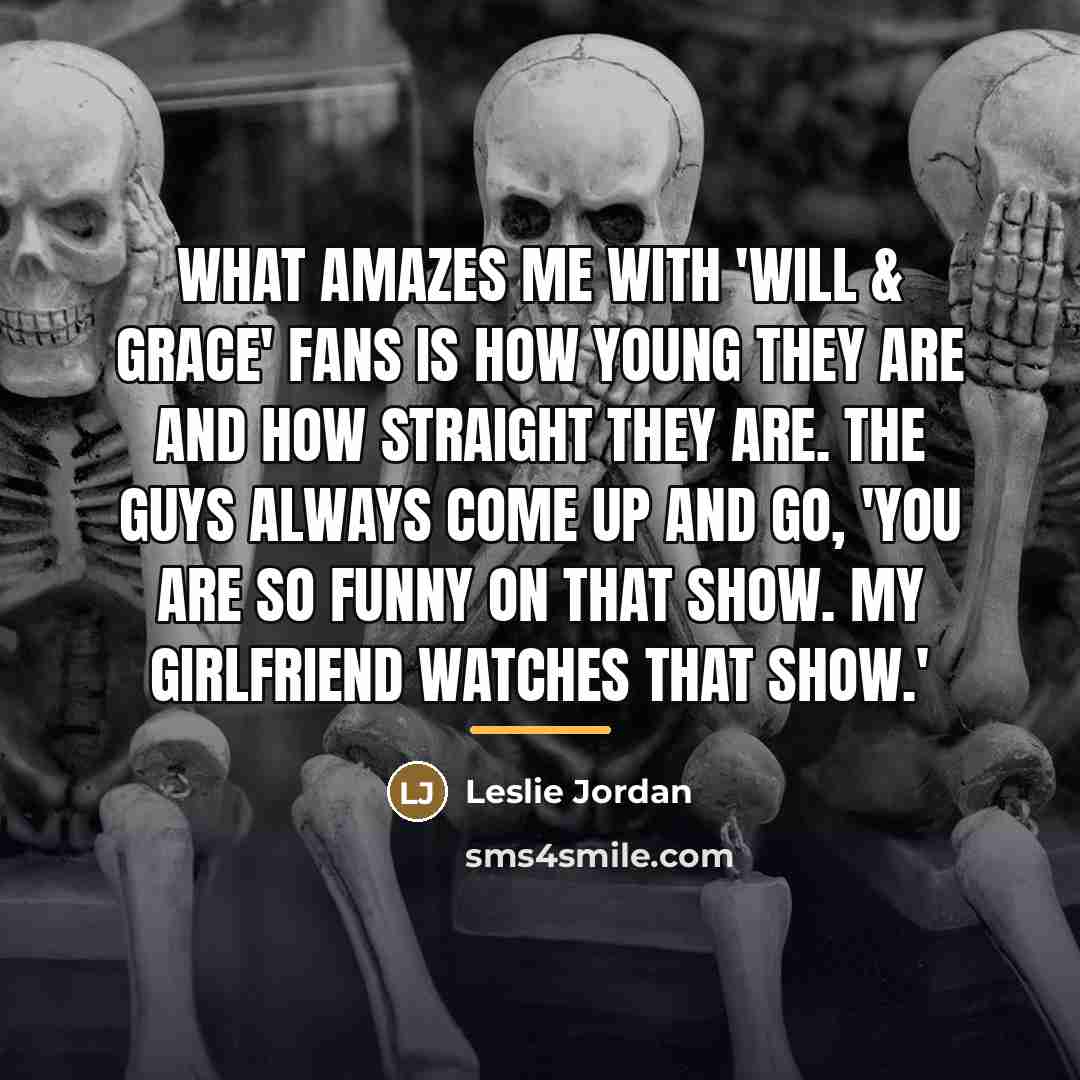 “What amazes me with 'Will & Grace' fans is how…” quote by Leslie Jordan