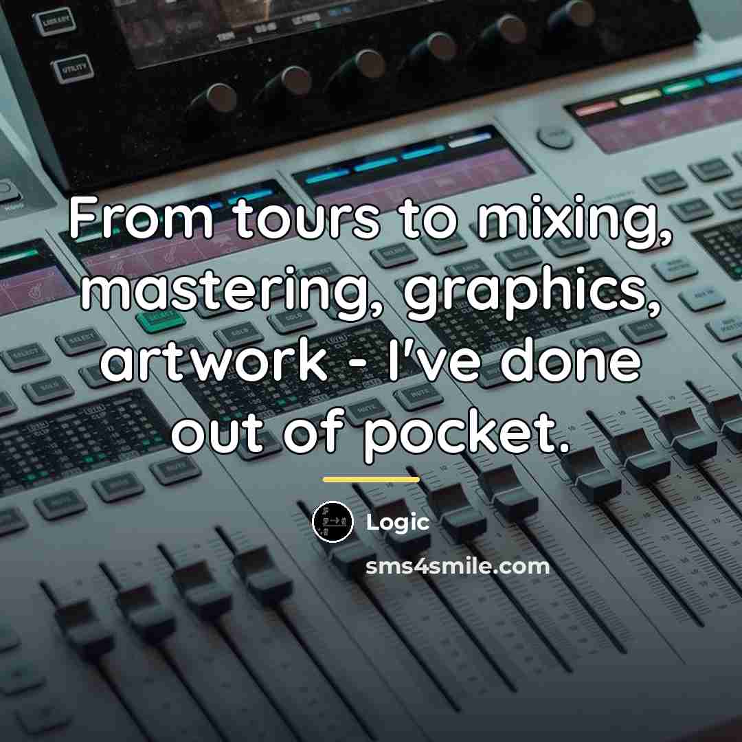 “From tours to mixing, mastering, graphics, artwork - I've done…” quote by Logic