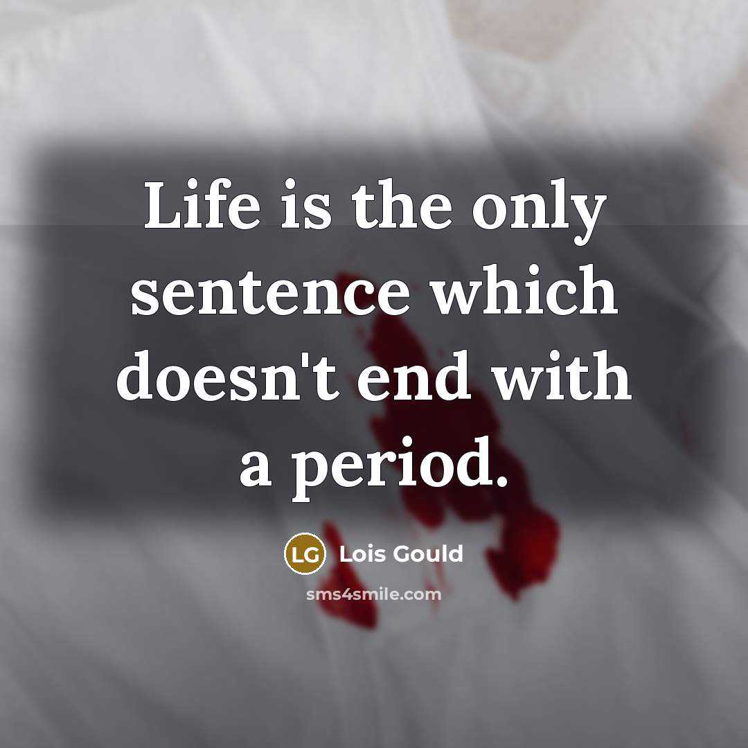 “Life is the only sentence which doesn't end with a…” quote by Lois Gould