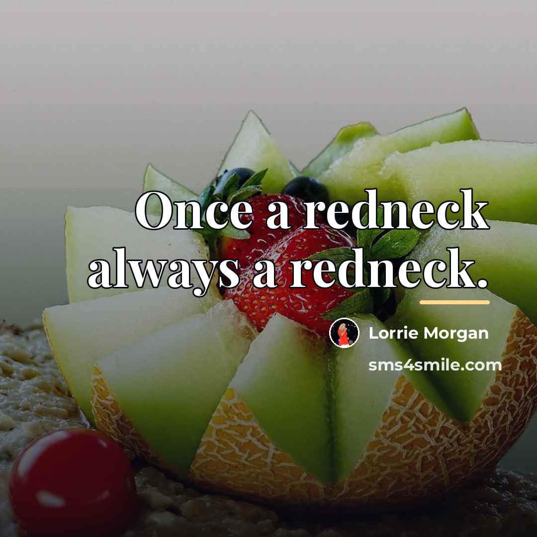 “Once a redneck always a redneck.…” quote by Lorrie Morgan