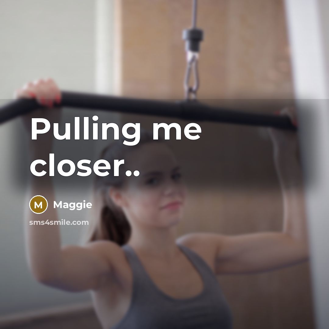 “Pulling me closer..…” quote by Maggie