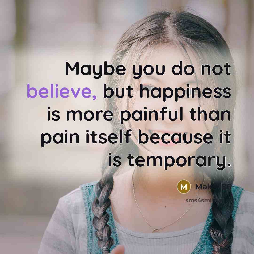 “Maybe you do not believe, but happiness is more painful…” quote by Mak_786