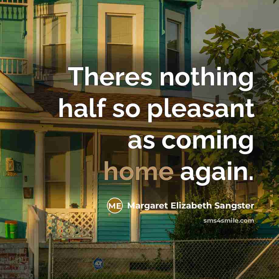 “Theres nothing half so pleasant as coming home again.…” quote by Margaret Elizabeth Sangster