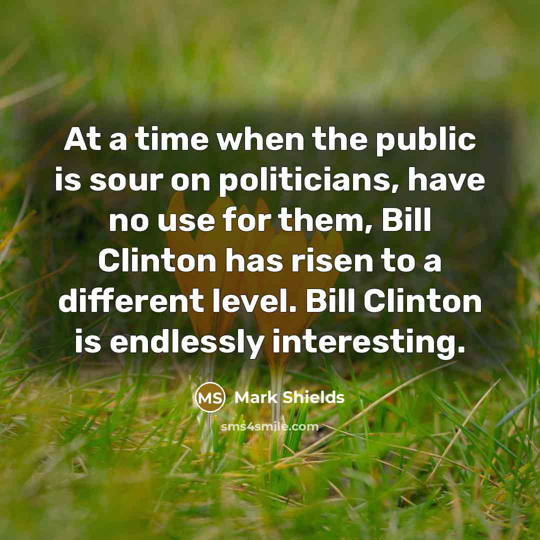 “At a time when the public is sour on politicians,…” quote by Mark Shields