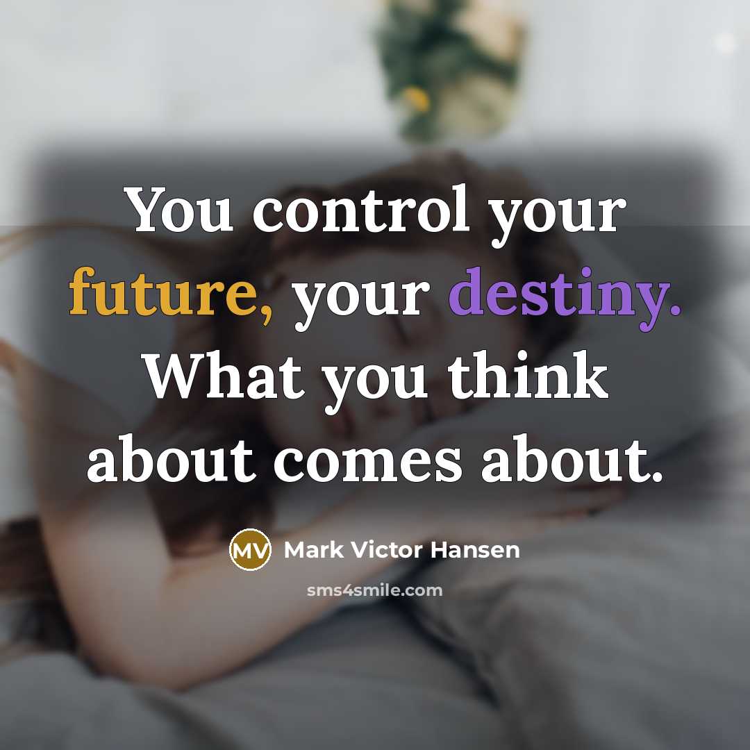 “You control your future, your destiny. What you think about…” quote by Mark Victor Hansen