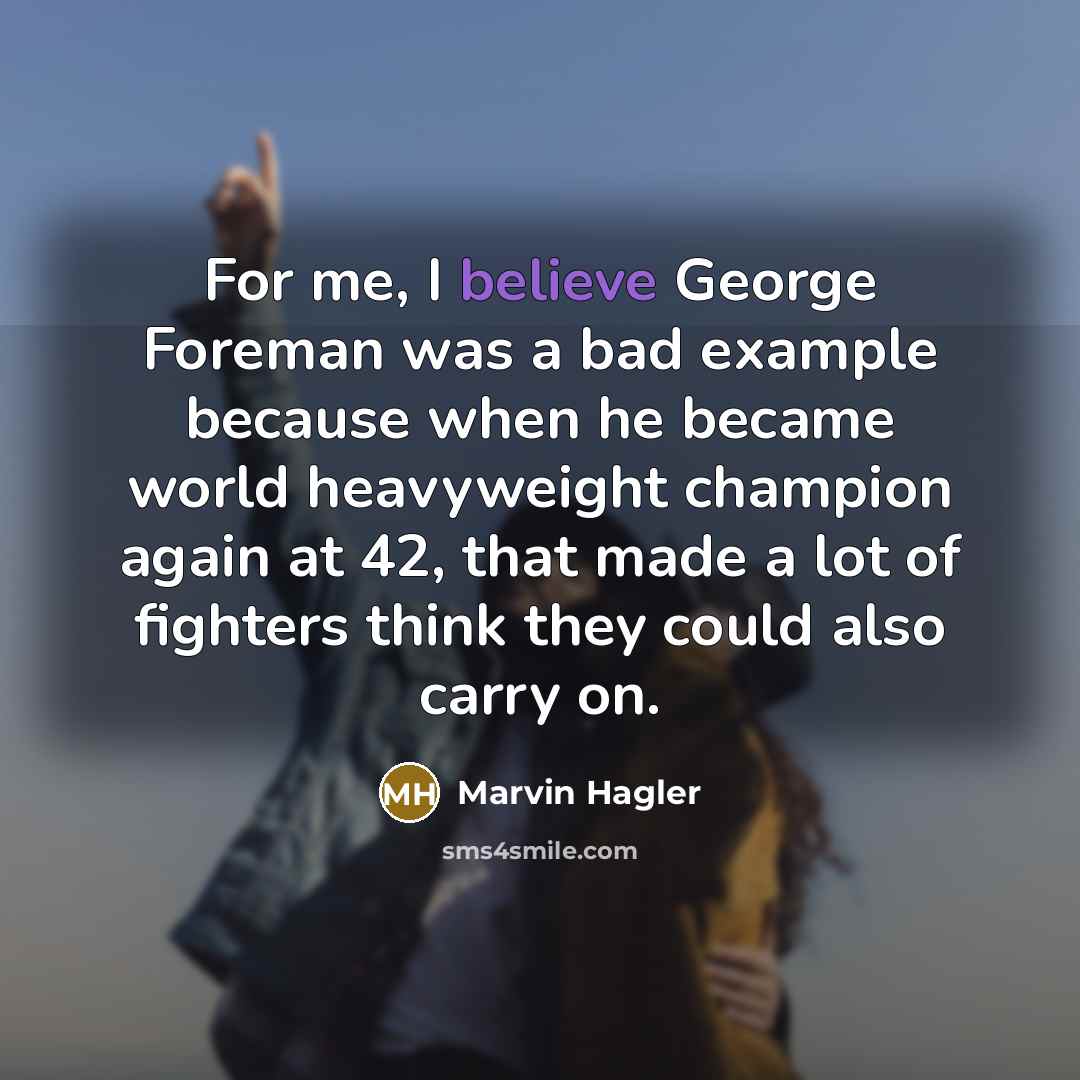 “For me, I believe George Foreman was a bad example…” quote by Marvin Hagler