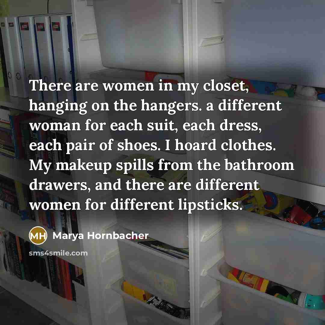 “There are women in my closet, hanging on the hangers.…” quote by Marya Hornbacher
