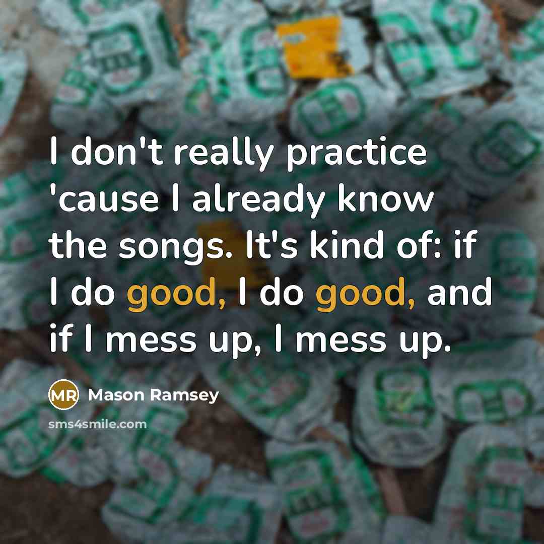 “I don't really practice 'cause I already know the songs.…” quote by Mason Ramsey