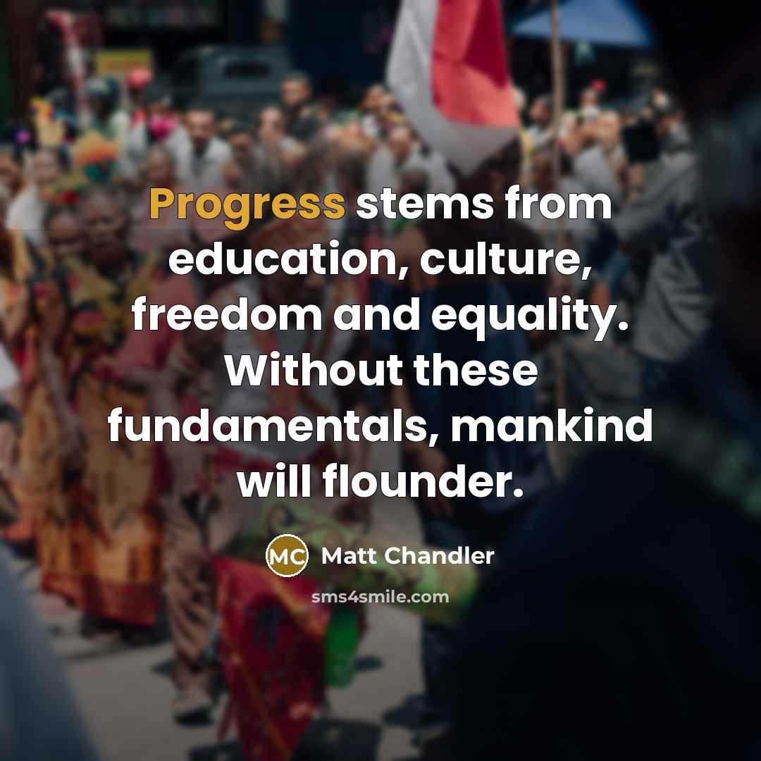 “Progress stems from education, culture, freedom and equality. Without these…” quote by Matt Chandler