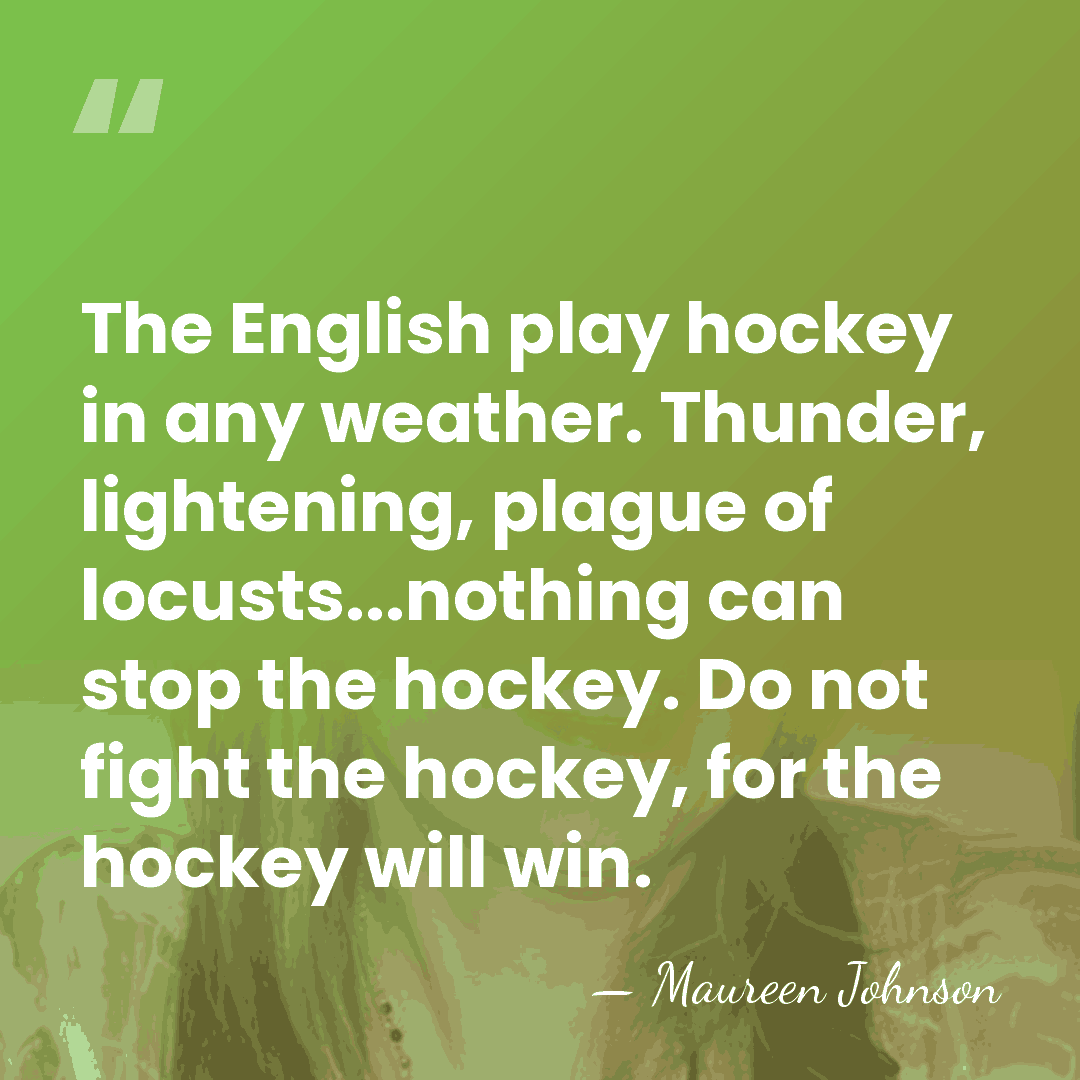 The English play hockey in any weather. Thunder, lightening, plague of locusts...nothing&hellip; - Maureen Johnson