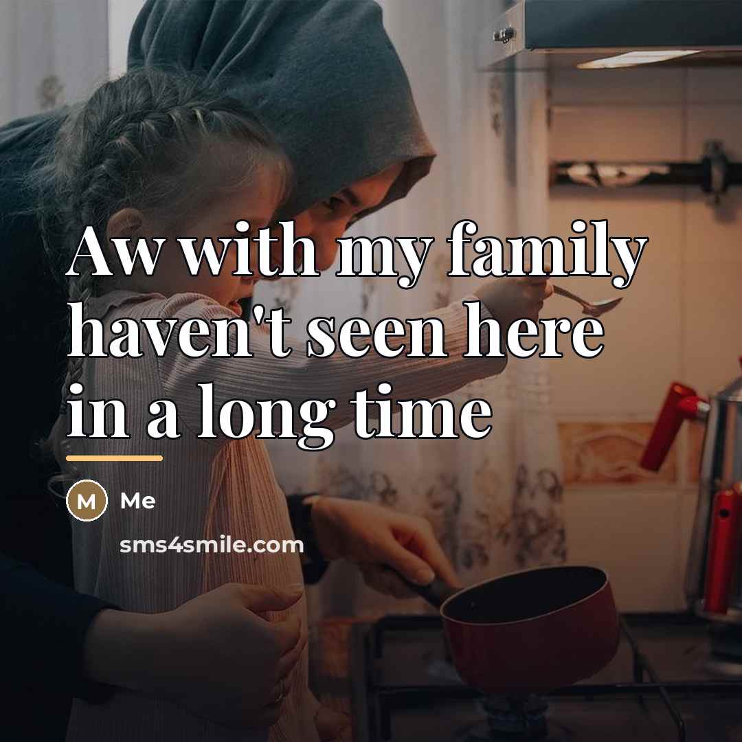 “Aw with my family haven't seen here in a long…” quote by Me