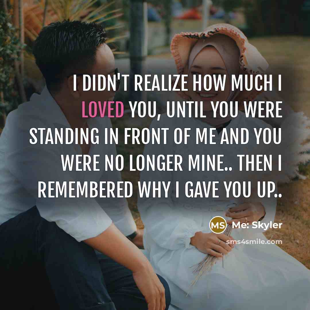 “I didn't realize how much I loved you, until you were standing in front of me and you were no longer mine.. Then I remembered why I gave you up..” quote by Me: Skyler