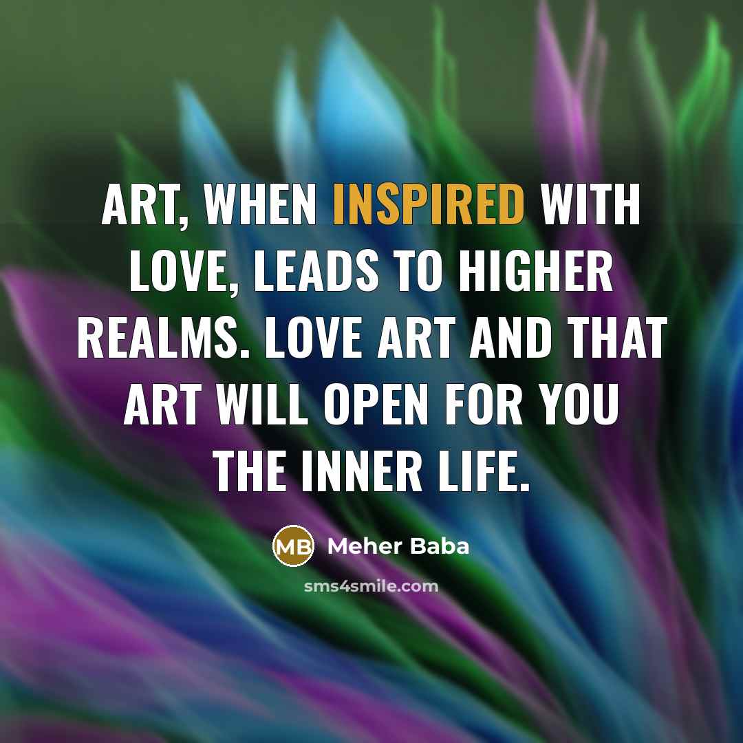“Art, when inspired with love, leads to higher realms. Love…” quote by Meher Baba