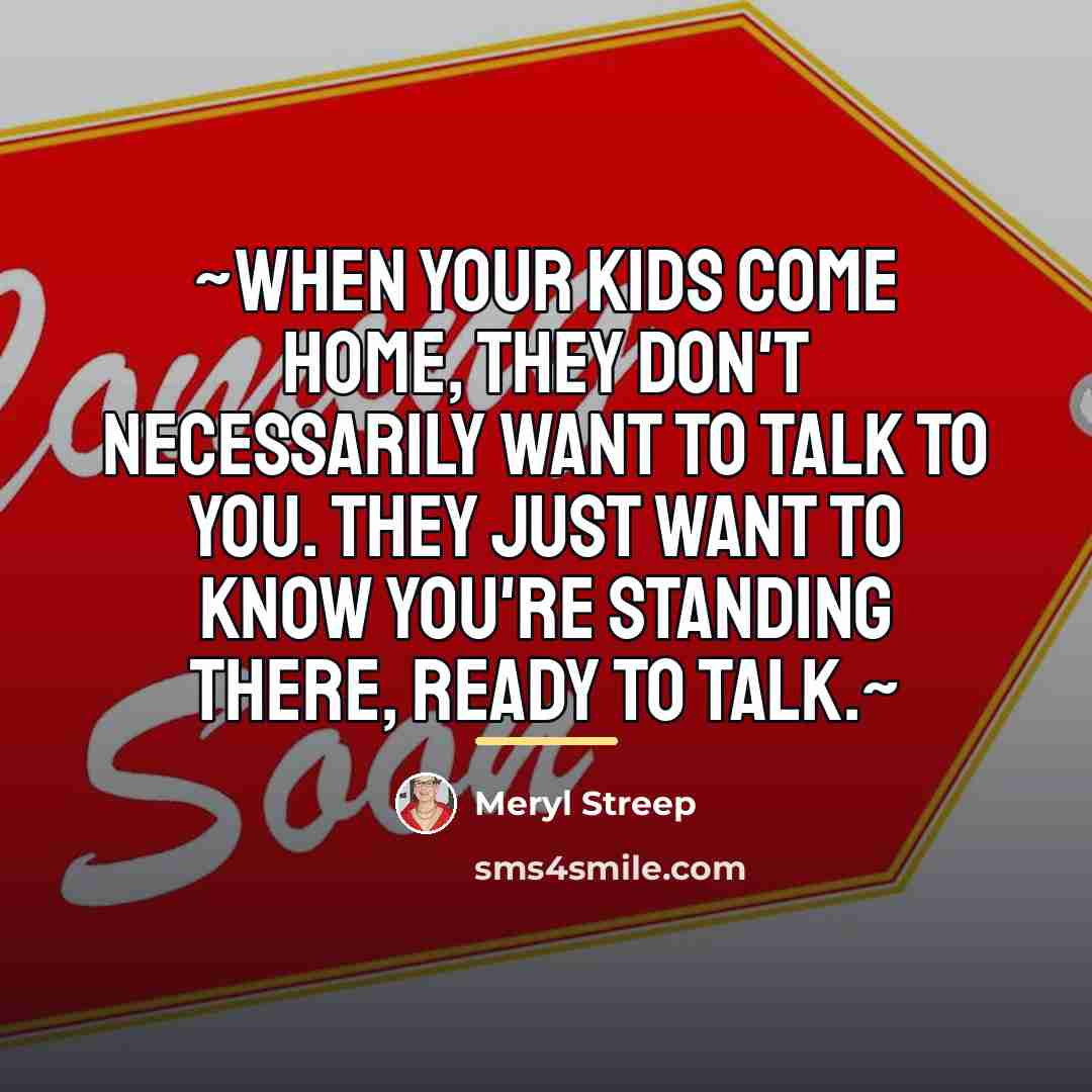 “~When your kids come home, they don't necessarily want to…” quote by Meryl Streep