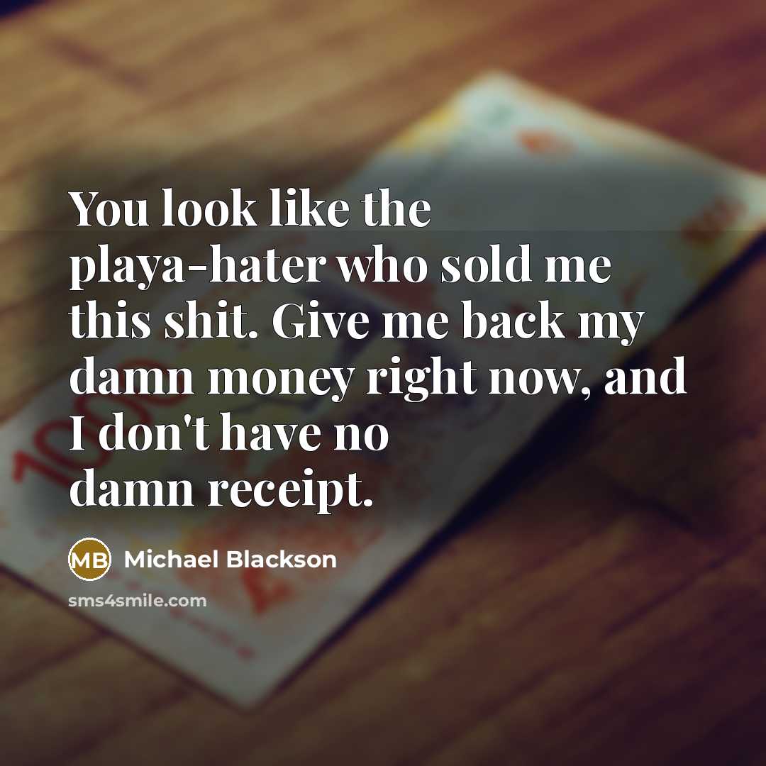 “You look like the playa-hater who sold me this shit.…” quote by Michael Blackson
