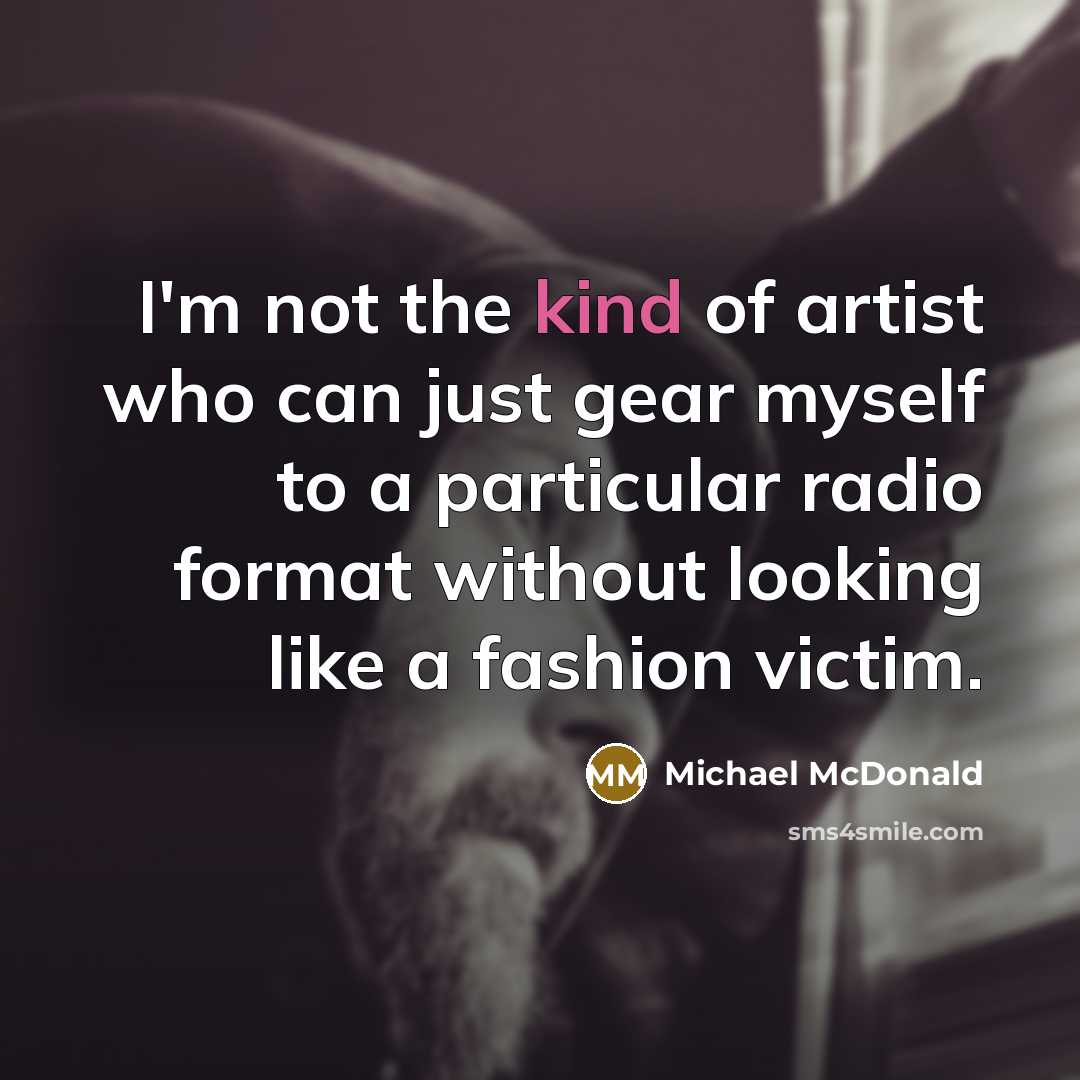 “I'm not the kind of artist who can just gear…” quote by Michael McDonald