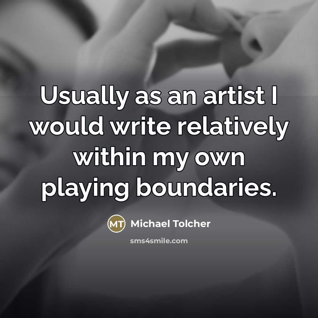 “Usually as an artist I would write relatively within my…” quote by Michael Tolcher